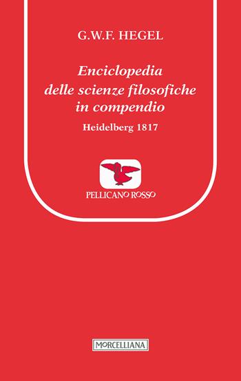 Enciclopedia delle scienze filosofiche in compendio. Heidelberg 1817 - Friedrich Hegel - Libro Morcelliana 2017, Il pellicano rosso. Nuova serie | Libraccio.it