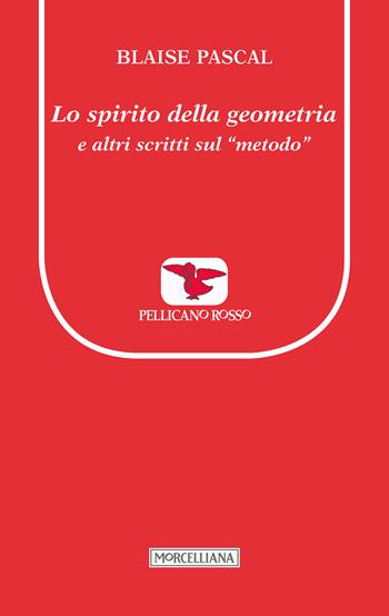 Lo spirito della geometria e altri scritti sul «metodo» - Blaise Pascal - Libro Morcelliana 2018, Il pellicano rosso. Nuova serie | Libraccio.it