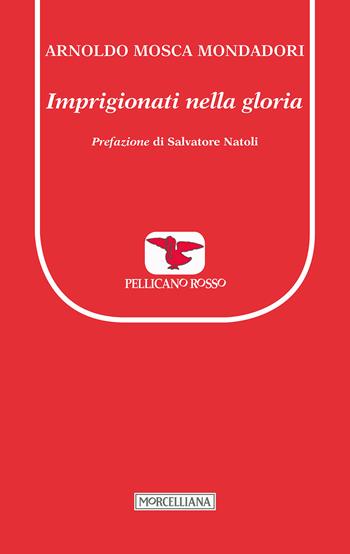 Imprigionati nella gloria - Arnoldo Mosca Mondadori - Libro Morcelliana 2017, Il pellicano rosso. Nuova serie | Libraccio.it