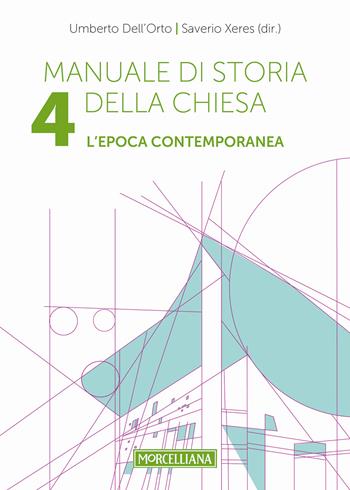 Manuale di storia della Chiesa. Vol. 4: L'epoca contemporanea. Dalla Rivoluzione francese al Vaticano II e alla sua recezione (1789-2022) - Umberto Dell'Orto, Saverio Xeres - Libro Morcelliana 2017, Storia della Chiesa | Libraccio.it