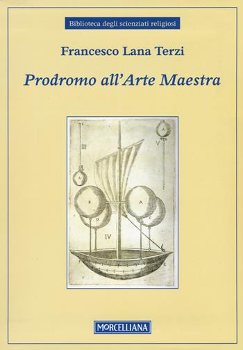 Prodromo dell'arte maestra - Francesco Lana Terzi - Libro Morcelliana 2016, Biblioteca degli scienziati religiosi | Libraccio.it