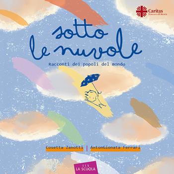 Sotto le nuvole. Racconti dei popoli del mondo. Ediz. a colori - Cosetta Zanotti, AntonGionata Ferrari - Libro La Scuola SEI 2017, La scuola ragazzi | Libraccio.it