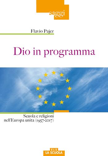 Dio in programma. Scuola e religioni nell'Europa unita (1957-2017) - Flavio Pajer - Libro Morcelliana 2017, Saggi | Libraccio.it