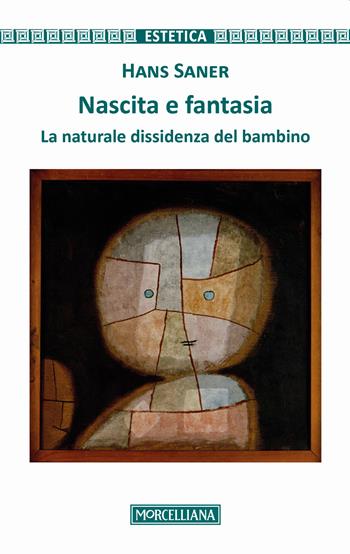 Nascita e fantasia. La naturale dissidenza del bambino - Hans Saner - Libro Morcelliana 2017, Estetica | Libraccio.it