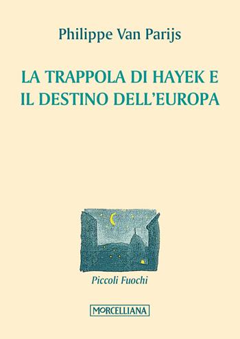 La trappola di Hayek e il destino dell'Europa - Philippe Van Parijs - Libro Morcelliana 2017, Piccoli fuochi | Libraccio.it