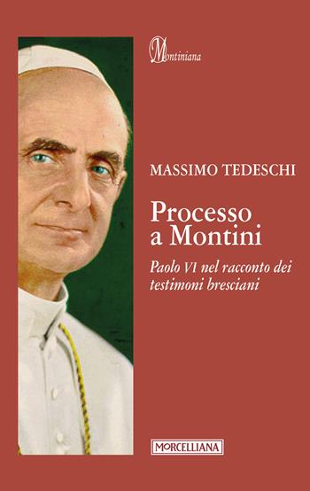 Processo a Montini. Paolo VI nel racconto dei testimoni bresciani - Massimo Tedeschi - Libro Morcelliana 2017, Montiniana | Libraccio.it