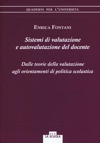 Sistemi di valutazione e autovalutazione del docente. Dalle teorie della valutazione agli orientamenti di politica scolastica - Enrica Fontani - Libro La Scuola SEI 2017, Quaderni per l'università | Libraccio.it