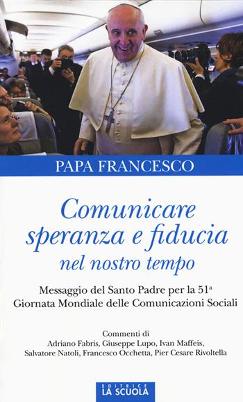 Comunicare speranza e fiducia nel nostro tempo. Messaggio del Santo Padre per la 51ma Giornata mondiale delle comunicazioni sociali - Francesco (Jorge Mario Bergoglio) - Libro La Scuola SEI 2017, Orso blu | Libraccio.it