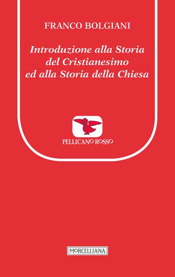 Introduzione alla storia del Cristianesimo ed alla storia della Chiesa - Franco Bolgiani - Libro Morcelliana 2017, Il pellicano rosso. Nuova serie | Libraccio.it