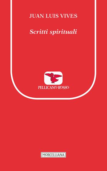 Scritti spirituali - Juan Luis Vives - Libro Morcelliana 2018, Il pellicano rosso. Nuova serie | Libraccio.it