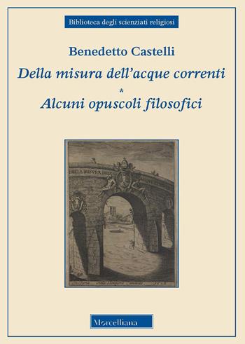 Della misura dell'acque correnti-Alcuni opuscoli filosofici - Benedetto Castelli - Libro Morcelliana 2018, Biblioteca degli scienziati religiosi | Libraccio.it