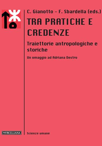 Tra pratiche e credenze. Traiettorie antropologiche e storiche. Un omaggio ad Adriana Destro  - Libro Morcelliana 2017, Le scienze umane | Libraccio.it