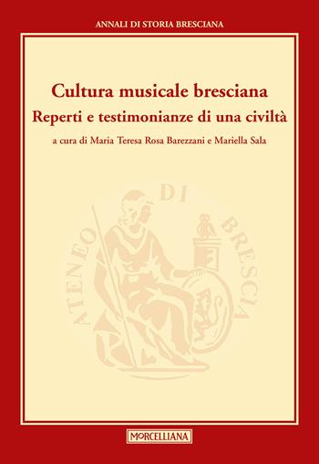 Cultura musicale bresciana. Reperti e testimonianze di una civiltà  - Libro Morcelliana 2018, Annali di storia bresciana | Libraccio.it