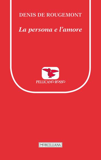La persona e l'amore - Denis de Rougemont - Libro Morcelliana 2018, Il pellicano rosso. Nuova serie | Libraccio.it