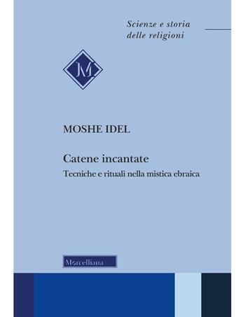 Catene incantate. Tecniche e rituali nella mistica ebraica. Ediz. italiana e inglese - Moshe Idel - Libro Morcelliana 2019, Scienze e storia della religione | Libraccio.it