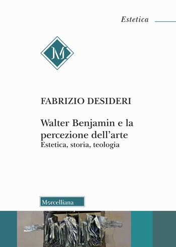 Walter Benjamin e la percezione dell'arte. Estetica, storia, teologia - Fabrizio Desideri - Libro Morcelliana 2018, Estetica | Libraccio.it