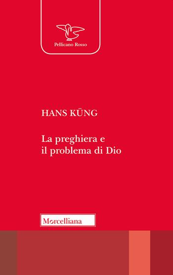 La preghiera e il problema Dio - Hans Küng - Libro Morcelliana 2018, Il pellicano rosso. Nuova serie | Libraccio.it