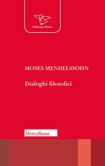 Dialoghi filosofici - Moses Mendelssohn - Libro Morcelliana 2018, Il pellicano rosso. Nuova serie | Libraccio.it
