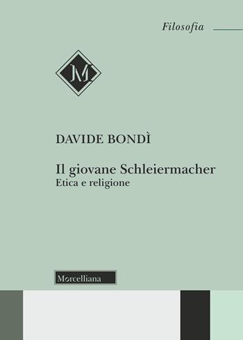 Il giovane Schleiermacher. Etica e religione - Davide Bondi - Libro Morcelliana 2018, Filosofia | Libraccio.it