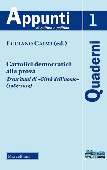 Cattolici democratici alla prova. Trent'anni di «Città dell'uomo» (1985-2015) (2018)  - Libro Morcelliana 2018, Quaderni di appunti di cultura e politica | Libraccio.it
