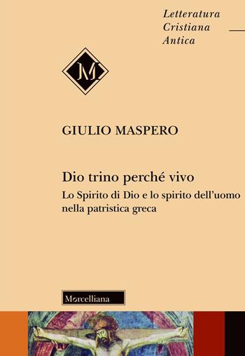 Dio trino perché vivo. Lo Spirito di Dio e lo spirito dell'uomo nella patristica greca - Giulio Maspero - Libro Morcelliana 2018, Letteratura cristiana antica. N. S. | Libraccio.it