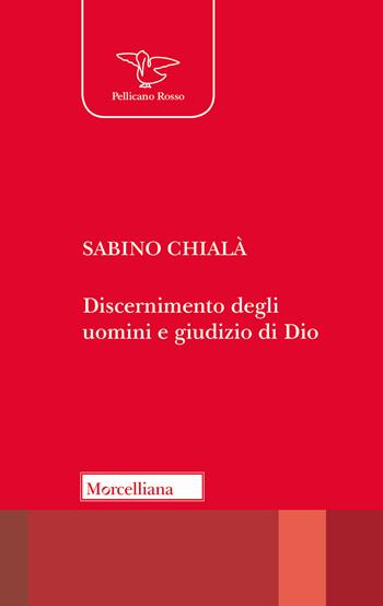 Discernimento degli uomini e giudizio di Dio - Sabino Chialà - Libro Morcelliana 2018, Il pellicano rosso. Nuova serie | Libraccio.it