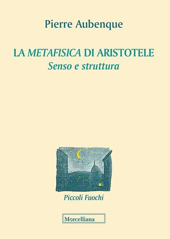 La «Metafisica» di Aristotele. Senso e struttura - Pierre Aubenque - Libro Morcelliana 2018, Piccoli fuochi | Libraccio.it