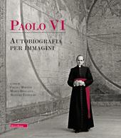 Paolo VI. Autobiografia per immagini. Ediz. a colori