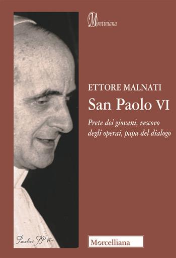 San Paolo VI. Prete dei giovani, vescovo degli operai, papa del dialogo - Ettore Malnati - Libro Morcelliana 2018, Montiniana | Libraccio.it