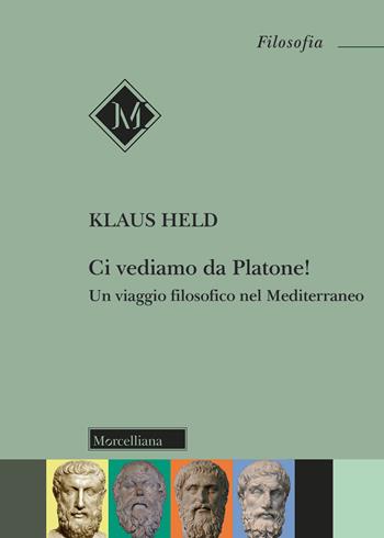 Ci vediamo da Platone! Un viaggio filosofico nel Mediterraneo - Klaus Held - Libro Morcelliana 2018, Filosofia. Testi e studi | Libraccio.it