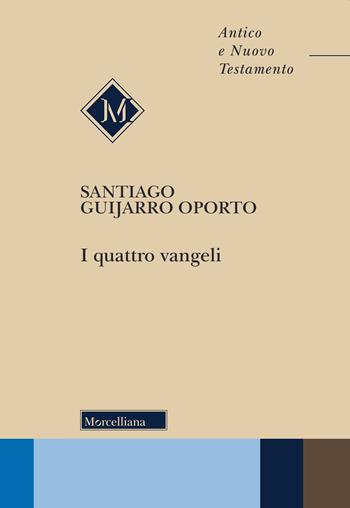 I quattro Vangeli - Santiago Guijarro Oporto - Libro Morcelliana 2018, Antico e Nuovo Testamento | Libraccio.it