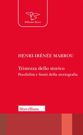 Tristezza dello storico. Possibilità e limiti della storiografia - Henri-Irénée Marrou - Libro Morcelliana 2018, Il pellicano rosso. Nuova serie | Libraccio.it