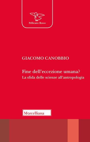 Fine dell'eccezione umana? La sfida delle scienze all'antropologia - Giacomo Canobbio - Libro Morcelliana 2018, Il pellicano rosso. Nuova serie | Libraccio.it