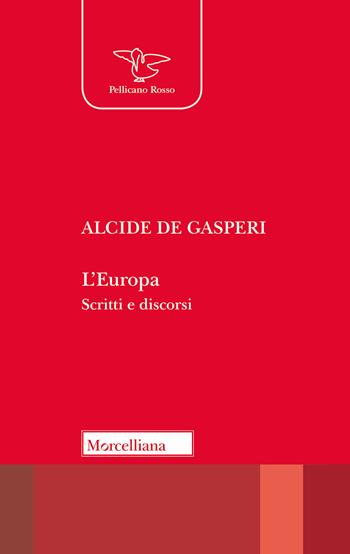L'Europa. Scritti e discorsi - Alcide De Gasperi - Libro Morcelliana 2019, Il pellicano rosso. Nuova serie | Libraccio.it