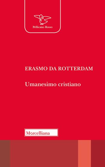 Umanesimo cristiano - Erasmo da Rotterdam - Libro Morcelliana 2019, Il pellicano rosso. Nuova serie | Libraccio.it