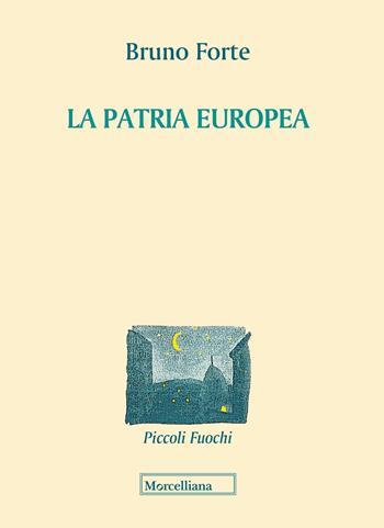 La patria europea - Bruno Forte - Libro Morcelliana 2019, Piccoli fuochi | Libraccio.it