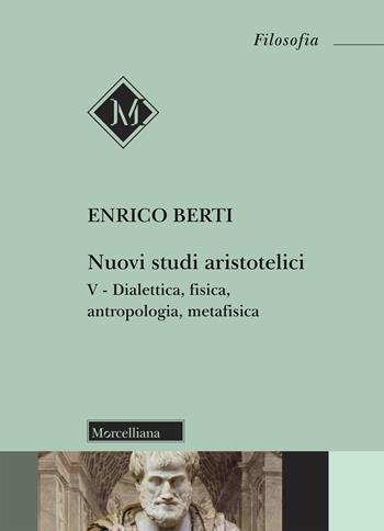 Nuovi studi aristotelici. Vol. 5: Dialettica, fisica, antropologia, metafisica - Enrico Berti - Libro Morcelliana 2020, Filosofia. Testi e studi | Libraccio.it