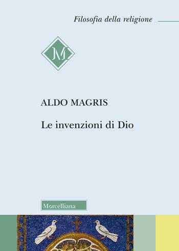 Le invenzioni di Dio - Aldo Magris - Libro Morcelliana 2019, Filosofia della religione | Libraccio.it