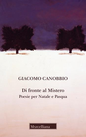 Di fronte al mistero. Poesie per Natale e Pasqua - Giacomo Canobbio - Libro Morcelliana 2019 | Libraccio.it