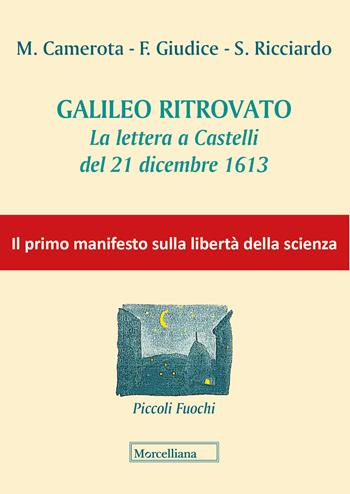 Galileo ritrovato. La lettera a Castelli del 21 dicembre 1613 - Michele Camerota, Franco Giudice, Salvatore Ricciardo - Libro Morcelliana 2019, Piccoli fuochi | Libraccio.it