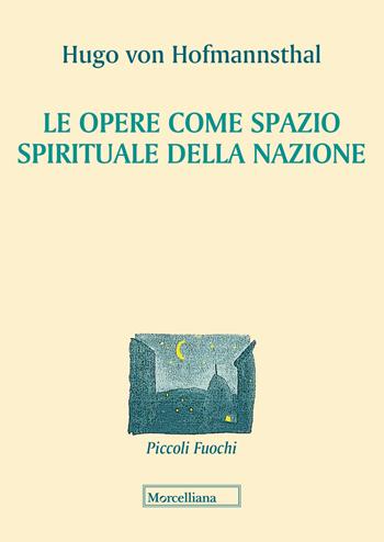 Le opere come spazio spirituale della nazione - Hugo von Hofmannsthal - Libro Morcelliana 2019, Piccoli fuochi | Libraccio.it