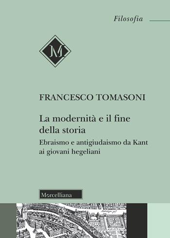 La modernità e il fine della storia. Ebraismo e antigiudaismo da Kant ai giovani hegeliani. Ediz. ampliata - Francesco Tomasoni - Libro Morcelliana 2019, Filosofia. Testi e studi | Libraccio.it
