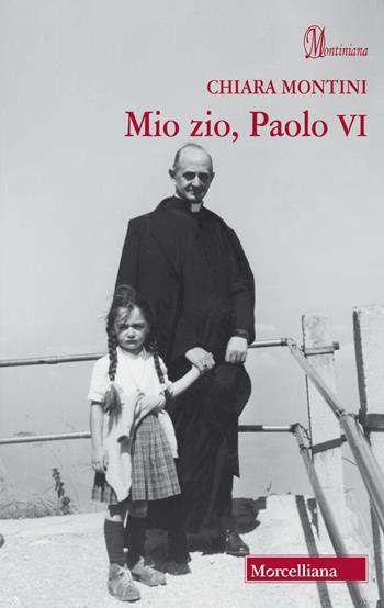 Mio zio, Paolo VI - Chiara Montini - Libro Morcelliana 2018, Montiniana | Libraccio.it