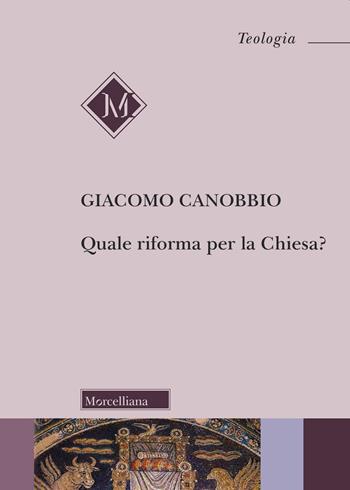 Quale riforma per la Chiesa? - Giacomo Canobbio - Libro Morcelliana 2019, Teologia. Nuova Serie | Libraccio.it