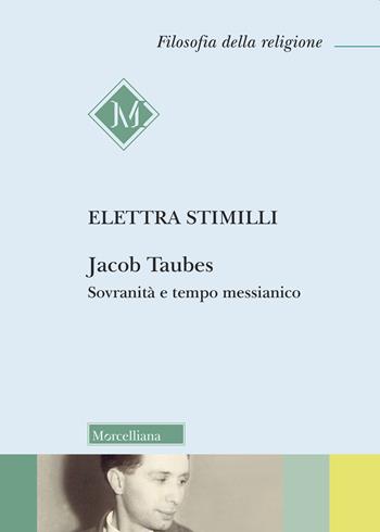 Jacob Taubes. Sovranità e tempo messianico. Nuova ediz. - Elettra Stimilli - Libro Morcelliana 2019, Filosofia della religione | Libraccio.it