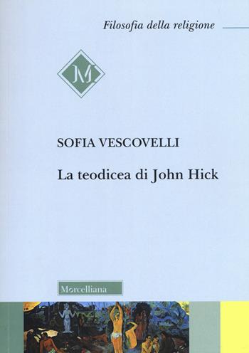 La teodicea di John Hick - Sofia Vescovelli - Libro Morcelliana 2019, Filosofia della religione | Libraccio.it