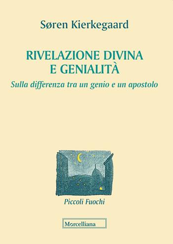 Rivelazione divina e genialità. Sulla differenza tra un genio e un apostolo - Søren Kierkegaard - Libro Morcelliana 2020, Piccoli fuochi | Libraccio.it