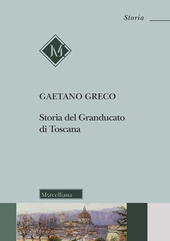 Storia del Granducato di Toscana - Gaetano Greco - Libro Morcelliana 2020, Storia | Libraccio.it