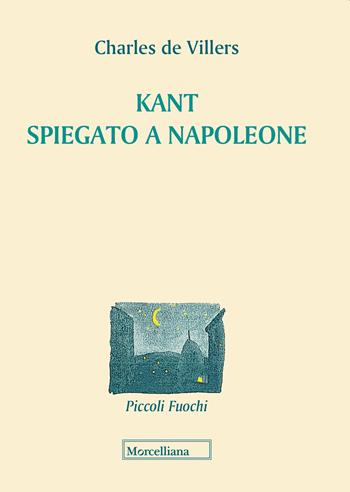 Kant spiegato a Napoleone - Charles de Villers - Libro Morcelliana 2019, Piccoli fuochi | Libraccio.it