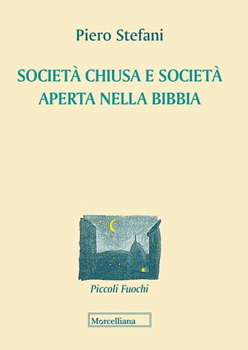 Società chiusa e società aperta nella Bibbia - Piero Stefani - Libro Morcelliana 2020, Piccoli fuochi | Libraccio.it